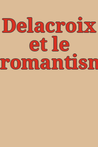 Delacroix et le romantisme français.