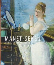 Manet, Sehen : der Blick der Moderne / herausgegeben von Hubertus Gassner und Viola Hildebrand-Schat ; mit Beiträgen von Michael Diers [and nine others] ; Hamburger Kunsthalle.