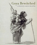 Goya : the Witches and old women album / edited by Juliet Wilson-Bareau and Stephanie Buck ; with contributions by Kate Edmonson [and 3 others].