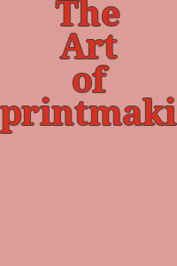 The Art of printmaking.