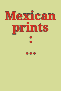 Mexican prints : José Guadalupe Posada, José Clemente Orozco, Diego Rivera, David Alfaro Siqueiros.