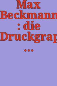 Max Beckmann : die Druckgraphik: Radierungen, Lithographien, Holzschnitte. [Ausstellung 27. August bis 18 November 1962. Katalog bear. und Gesamtredaktion, Klaus Gallwitz].