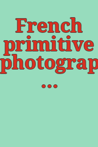 French primitive photography / introduction by Minor White ; commentaries by André Jammes and Robert Sobieszek.