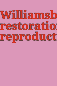 Williamsburg restoration reproductions.