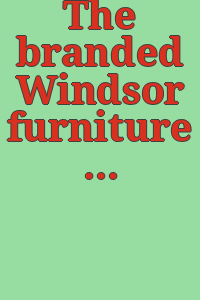 The branded Windsor furniture of Independence National Historical Park / edited by Jane B. Kolter [and] Lynne A. Leopold-Sharp ; Checklist [by] Elaine J. Cocordas [and] Mary Baggerman ; Introduction [by] Jane Kolter.