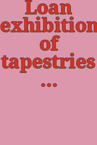 Loan exhibition of tapestries / assembled and arranged by Mr. George Leland Hunter.