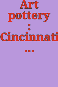 Art pottery : Cincinnati : the late 19th century women's ceramic movement : [exhibition].
