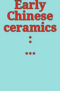 Early Chinese ceramics : an American private collection : March 28 to April 16, 2005.