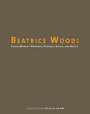 Beatrice Wood : career woman : drawings, paintings, vessels and objects / [edited by] Elsa Longhauser and Lisa Melandri.