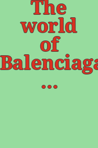 The world of Balenciaga : An exhibition presented by the Metropolitan Museum of Art, under the auspices of the government of Spain, March 23-June 30, 1973.
