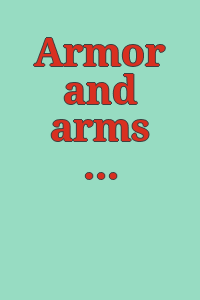 Armor and arms : an elementary handbook and guide to the collection in the City Art Museum of St. Louis, Missouri, U. S. A.,.
