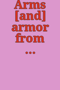 Arms [and] armor from the atelier of Ernst Schmidt, Munich; [catalog, edited by] E. Andrew Mowbray.
