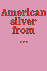 American silver from the Kossack collection : a checklist / David L. Barquist, Patricia E. Kane, Aline H. Zeno.