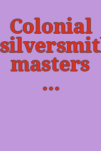 Colonial silversmiths, masters & apprentices. / [Edited by Richard B. K. McLanathan].