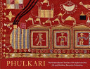 Phulkari : the embroidered textiles of Punjab from the Jill and Sheldon Bonovitz collection / edited by Darielle Mason ; with essays by Cristin McKnight Sethi and Darielle Mason.