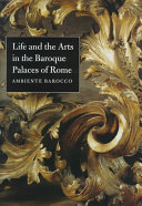 Life and the arts in the baroque palaces of Rome : Ambiente Barocco / Stefanie Walker and Frederick Hammond, editors.