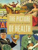 The picture of health : images of medicine and pharmacy from the William H. Helfand collection / commentaries by William H. Helfand ; essays by Patricia Eckert Boyer, Judith Wechsler, and Maurice Rickards.