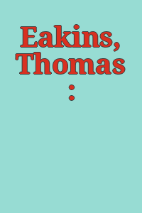 Eakins, Thomas :