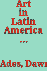 Art in Latin America : the modern era, 1820-1980 : [exhibition] the Hayward Gallery, London, 18 May to 6 August 1989 / Dawn Ades ; with contributions by Guy Brett, Stanton Loomis Catlin, and Rosemary O'Neill.