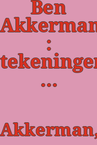 Ben Akkerman : tekeningen/drawings / [exhibition organized and catalog edited by Ben Akkerman, Talitha Schoon, Karel Schampers].