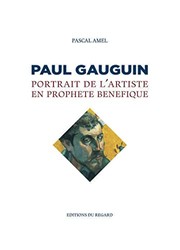 Paul Gauguin : portrait de l'artiste en prophète bénéfique / Pascal Amel.