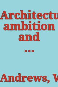 Architecture, ambition and Americans: a history of American architecture, from the beginning to the present, telling the story of the outstanding buildings, the men who designed them and the people for whom they were built.