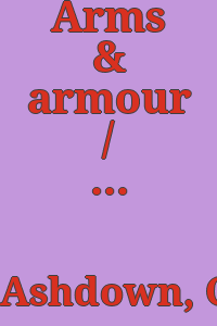 Arms & armour / by Charles Henry Ashdown.