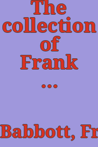The collection of Frank Lusk Babbott, 1854:1933.