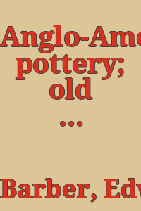Anglo-American pottery; old English china with American views : a manual for collectors / by Edwin AtLee Barber ...