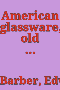 American glassware, old and new : a sketch of the glass industry in the United States and manual for collectors of historical bottles.