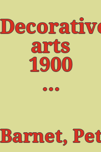 Decorative arts 1900 : highlights from private collections in Detroit / Peter Barnet, MaryAnn Wilkinson ; with an introduction by Martin Eidelberg.