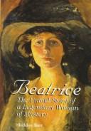 Beatrice : the untold story of a legendary woman of mystery / Sheldon Bart.
