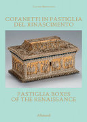 Cofanetti in pastiglia del Rinascimento : preziose custodie di segreti perduti = Pastiglia boxes of the Reinaissance : precious custodians of long-lost secrets / Claudio Bertolotto.