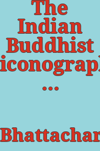 The Indian Buddhist iconography, mainly based on the Sādhanamālā and Cognate tāntric texts of rituals.