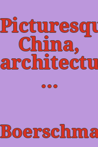 Picturesque China, architecture and landscape : a journey through twelve provinces / by Ernst Boerschmann.