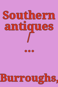 Southern antiques / by Paul H. Burroughs ; introd. by Elizabeth Hatcher Sadler.