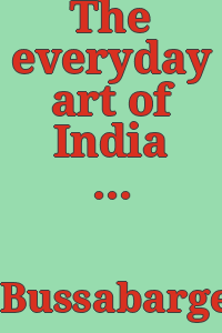 The everyday art of India / by Robert F. Bussabarger and Betty Dashew Robins ; Andrew Tau, photographer.