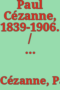Paul Cézanne, 1839-1906. / [Documentation: Erika Neubauer. Catalogue entries: Klaus Demus. Catalogue translation: David Hermges.