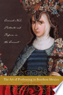 The art of professing in Bourbon Mexico : crowned-nun portraits and reform in the convent / James M. Córdova.