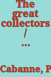 The great collectors / by Pierre Cabanne.