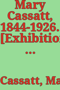 Mary Cassatt, 1844-1926. [Exhibition] organized by the Newport Harbor Art Museum. Introd. by Betty Turnbull.
