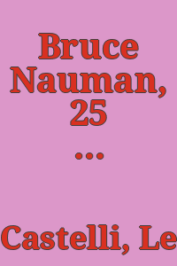 Bruce Nauman, 25 years / Leo Castelli.
