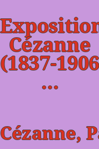 Exposition Cézanne (1837-1906) : du lundi 10 au samedi 22 janvier 1910 ... MM. Bernheim Jeune & cie.