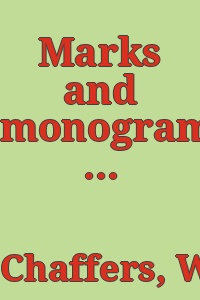 Marks and monograms on pottery & porcelain of the renaissance and modern periods, with historical notices of each manufactory, preceded by an introductory essay on the vasa fictilia of the Greek, Romano-British, and mediæval eras : and an appendix containing a brief history of the country of Japan and its keramic manufactures, &c., &c / by William Chaffers ...