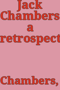 Jack Chambers: a retrospective.