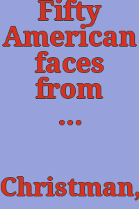 Fifty American faces from the collection of the National Portrait Gallery / Margaret C. S. Christman.