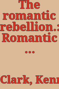The romantic rebellion.: Romantic versus classic art / [by] Kenneth Clark.