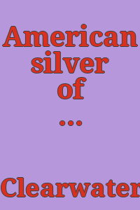American silver of the XVII & XVIII centuries : a study based on the Clearwater collection / by C. Louise Avery ; with a preface by R.T.H. Halsey.