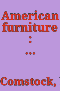 American furniture : seventeenth, eighteenth, and nineteenth century styles / by Helen Comstock.