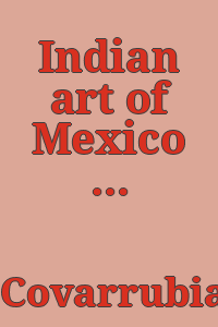 Indian art of Mexico and Central America / Miguel Covarrubias ; color plates and line drawings by the author.
